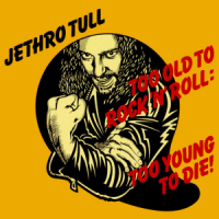 Too Old To Rock N Roll: Too Young To Die!